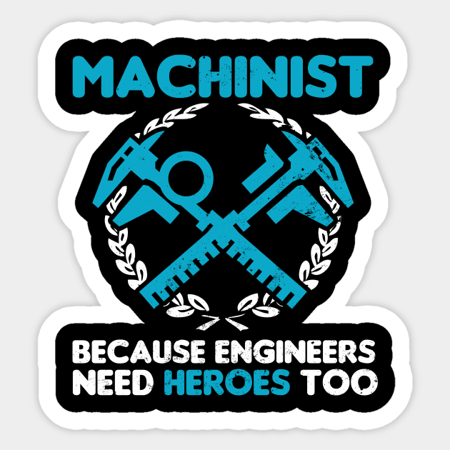 Machinist T Shirt | Engineers Need Heroes Too Gift Sticker by Gawkclothing